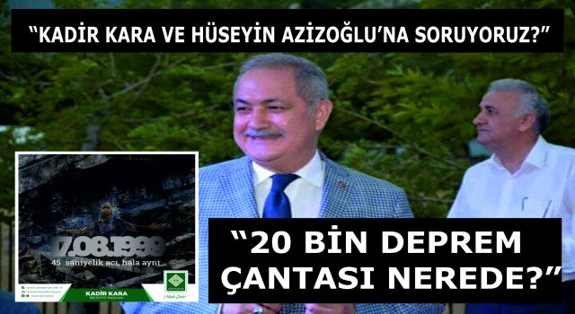 Kadir Kara ve Hüseyin Azizoğlu "20 BİN DEPREM ÇANTASI NEREDE?"