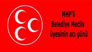 MHP'li Belediye Meclis Üyesinin Acı Günü