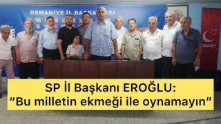 Saadet Partisi İl Başkanı Osman Eroğlu: "Bu milletin ekmeği ile oynamayın"